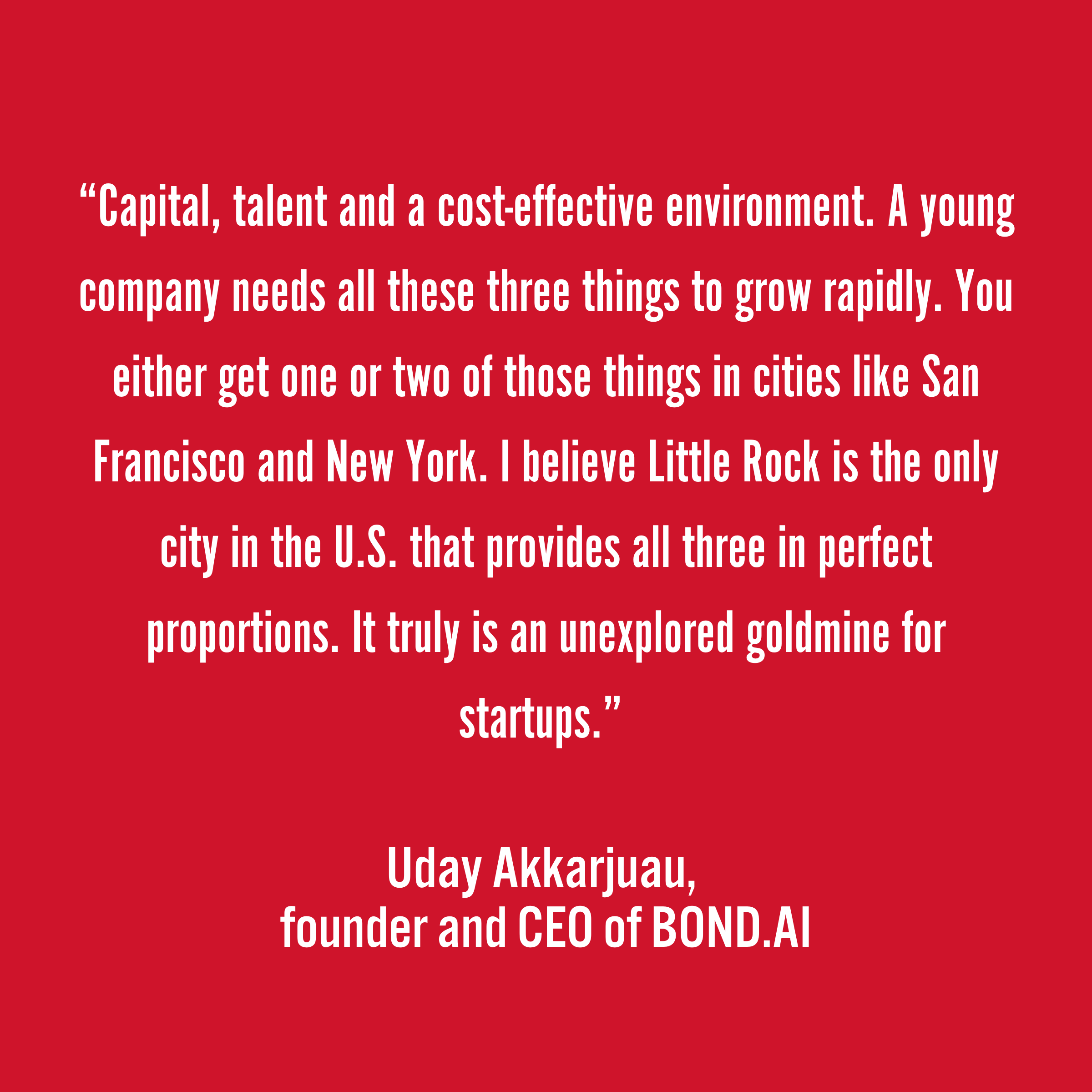 “Capital, talent and a cost-effective environment. A young company needs all these three things to grow rapidly. You either get one or two of those things in cities like San Francisco and New York. I believe L